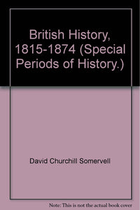 British History, 1815-1874 (Special Periods of History.) [Unknown Binding] David Churchill Somervell