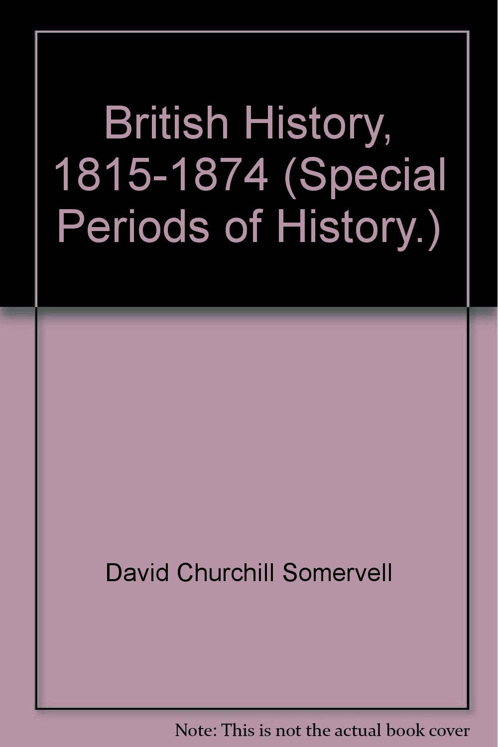 British History, 1815-1874 (Special Periods of History.) [Unknown Binding] David Churchill Somervell