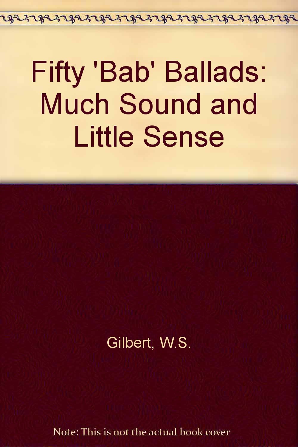 Fifty 'Bab' Ballads: Much Sound and Little Sense [Hardcover] Gilbert, W.S.