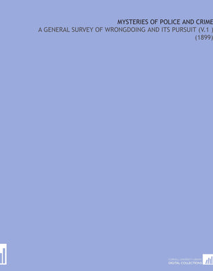 Mysteries of Police and Crime: A General Survey of Wrongdoing and its Pursuit (V.1 ) (1899) [Paperback] Griffiths, Arthur