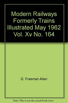 Modern Railways Formerly Trains Illustrated May 1962 Vol. Xv No. 164 [Paperback] G. Freeman Allen