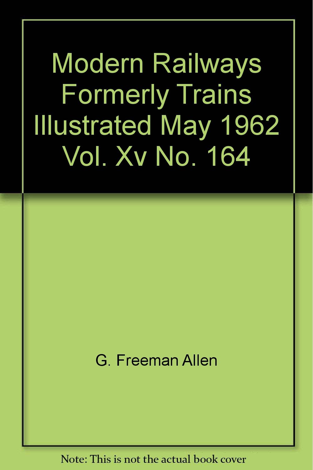 Modern Railways Formerly Trains Illustrated May 1962 Vol. Xv No. 164 [Paperback] G. Freeman Allen