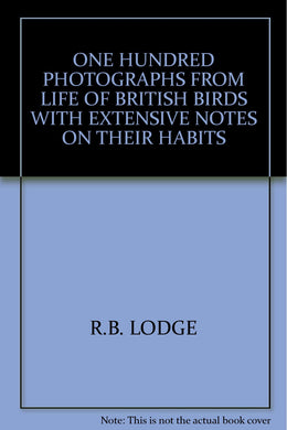 ONE HUNDRED PHOTOGRAPHS FROM LIFE OF BRITISH BIRDS WITH EXTENSIVE NOTES ON THEIR HABITS