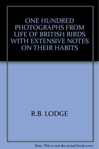 ONE HUNDRED PHOTOGRAPHS FROM LIFE OF BRITISH BIRDS WITH EXTENSIVE NOTES ON THEIR HABITS