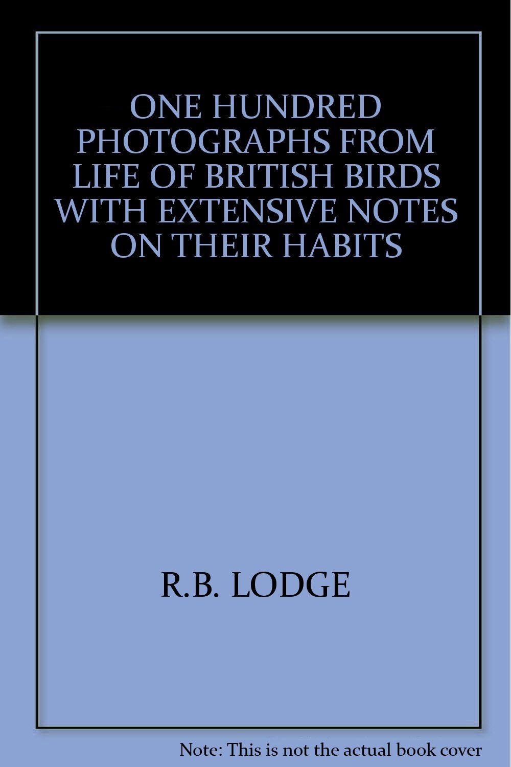 ONE HUNDRED PHOTOGRAPHS FROM LIFE OF BRITISH BIRDS WITH EXTENSIVE NOTES ON THEIR HABITS