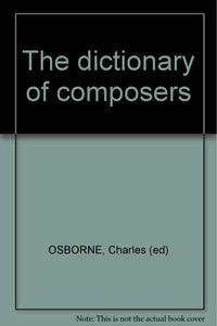The dictionary of composers [Hardcover] OSBORNE, Charles (ed)