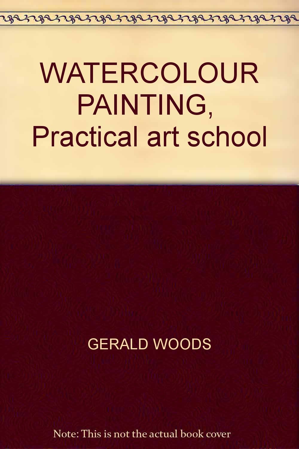 WATERCOLOUR PAINTING,  Practical art school [Hardcover] GERALD WOODS