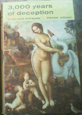 3,000 years of deception in art and antiques. Translated from the German by J. Maxwell Brownjohn. [Hardcover] Arnau, Frank