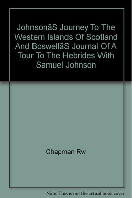JOHNSON'S JOURNEY TO THE WESTERN ISLANDS OF SCOTLAND: AND, BOSWELL'S JOURNAL OF A TOUR TO THE HEBRIDES WITH SAMUEL JOHNSON, LL.D.