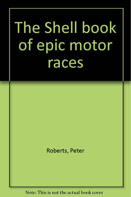 The Shell book of epic motor races [Unknown Binding] Roberts, Peter