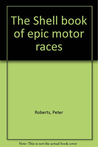 The Shell book of epic motor races [Unknown Binding] Roberts, Peter