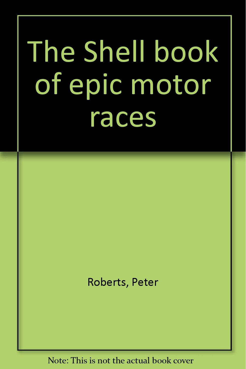 The Shell book of epic motor races [Unknown Binding] Roberts, Peter