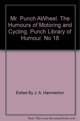 Mr. Punch AWheel. The Humours of Motoring and Cycling. Punch Library of Humour. No 18 [Hardcover] Edited By J. A. Hammerton and Various
