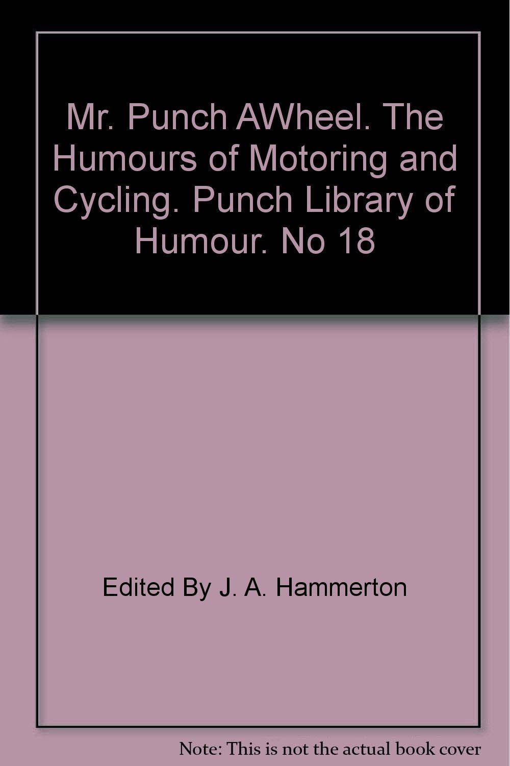 Mr. Punch AWheel. The Humours of Motoring and Cycling. Punch Library of Humour. No 18 [Hardcover] Edited By J. A. Hammerton and Various