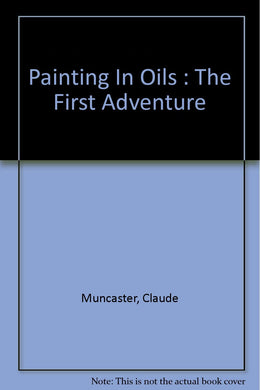 Painting In Oils : The First Adventure