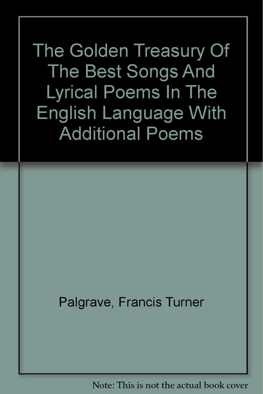 The Golden Treasury Of The Best Songs And Lyrical Poems In The English Language With Additional Poems [Hardcover] Palgrave, Francis Turner