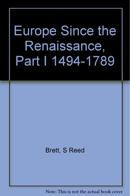Europe Since the Renaissance, Part I 1494-1789 [Hardcover] Brett, S Reed