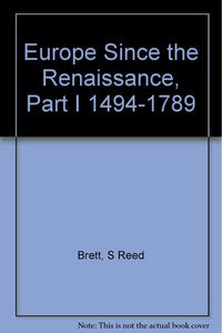 Europe Since the Renaissance, Part I 1494-1789 [Hardcover] Brett, S Reed