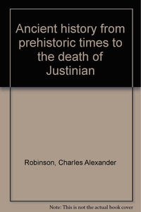 Ancient history from prehistoric times to the death of Justinian Robinson, Charles Alexander