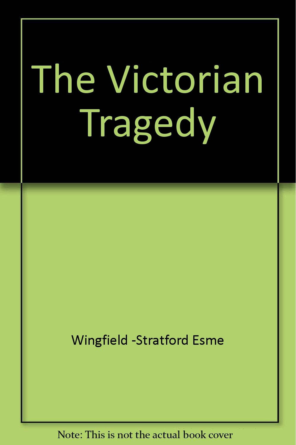 The Victorian Tragedy [Hardcover] Esme Wingfield-Stratford