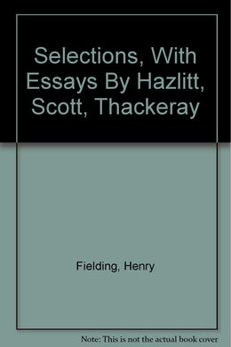 Selections, With Essays By Hazlitt, Scott, Thackeray [Hardcover] Fielding, Henry (Editor Leonard Rice-Oxley)