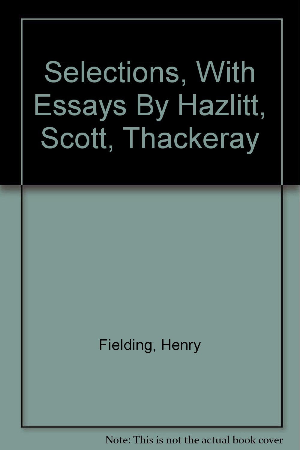 Selections, With Essays By Hazlitt, Scott, Thackeray [Hardcover] Fielding, Henry (Editor Leonard Rice-Oxley)