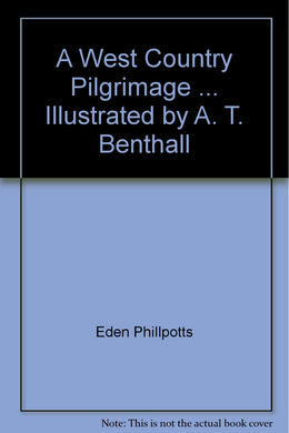 A West Country Pilgrimage ... Illustrated by A. T. Benthall [Unknown Binding] Eden Phillpotts and Annie T. Benthall