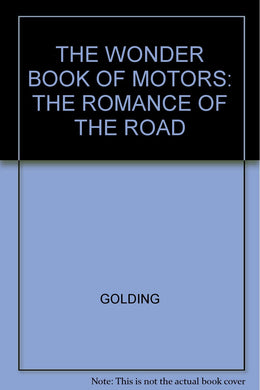 The Wonder Book of Motors: The Romance of the Road [Hardcover] Golding, Harry (ed.)