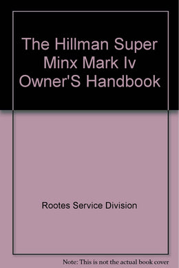 The Hillman Super Minx Mark Iv Owner's Handbook [Hardcover] Rootes Service Division