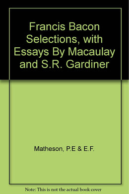 Francis Bacon Selections, with Essays By Macaulay and S.R. Gardiner [Paperback] Matheson, P.E & E.F.