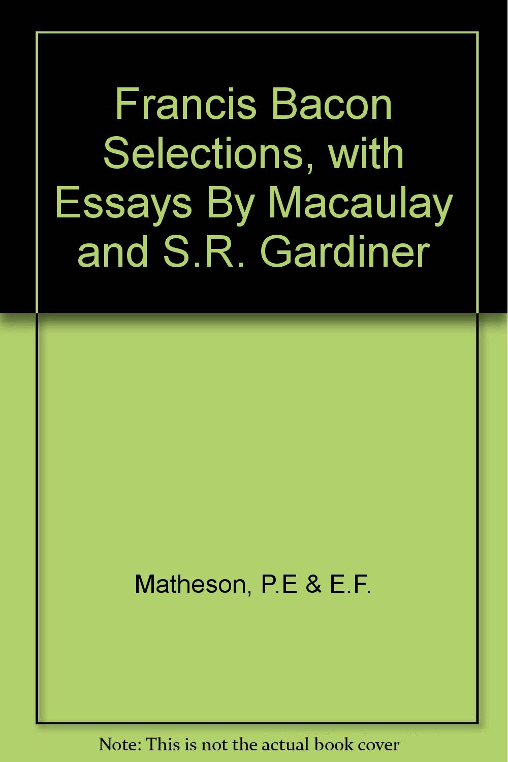 Francis Bacon Selections, with Essays By Macaulay and S.R. Gardiner [Paperback] Matheson, P.E & E.F.