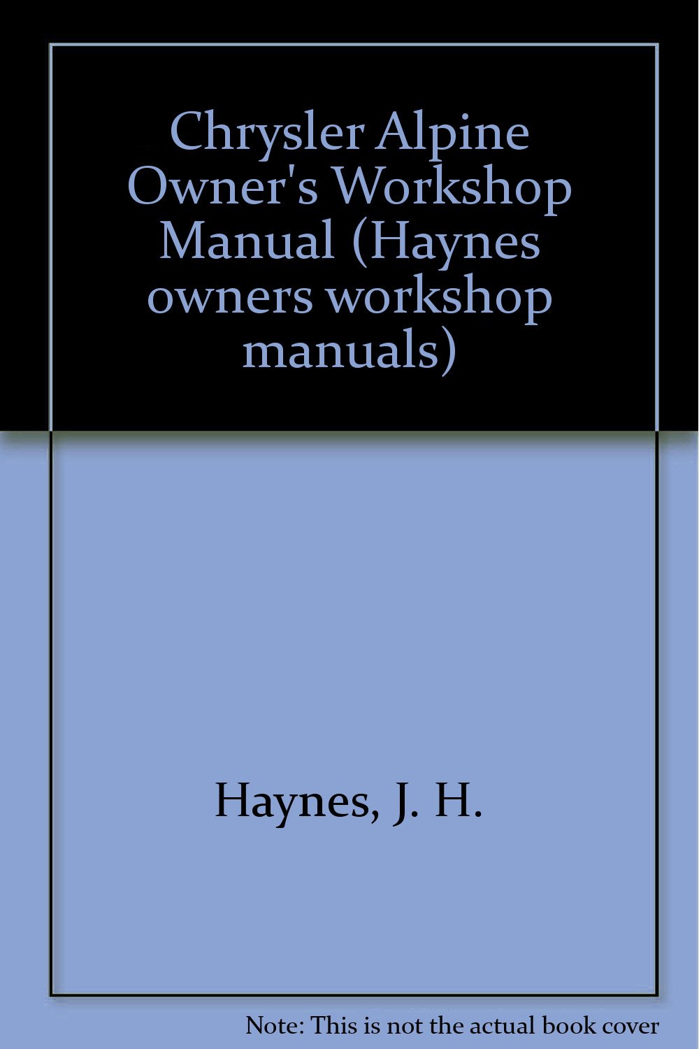 Chrysler Alpine Owner's Workshop Manual (Haynes owners workshop manuals) Haynes, J. H. and Daniels, Marcus