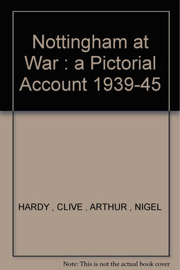 NOTTINGHAM AT WAR REVISED EDITION a Pictorial Account 1939-45 [Paperback] Hardy, Clive Arthur, Nigel