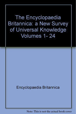 The Encyclopaedia Britannica: a New Survey of Universal Knowledge Volumes 1- 24