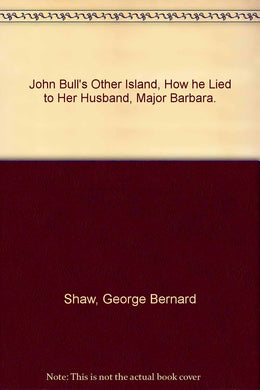 John Bull's Other Island, How he Lied to Her Husband, Major Barbara. [Hardcover] Shaw, George Bernard