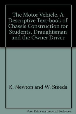 The Motor Vehicle. A Descriptive Text-book of Chassis Construction for Students, Draughtsman and the Owner Driver