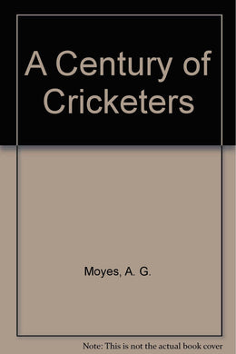 A Century of Cricketers [Hardcover] Moyes, A. G. and Illustrated