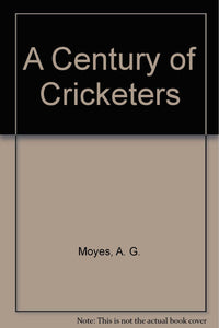 A Century of Cricketers [Hardcover] Moyes, A. G. and Illustrated