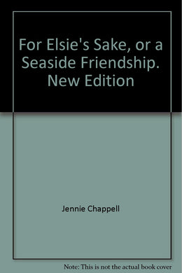 For Elsie's Sake, or a Seaside Friendship. New Edition