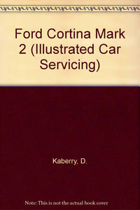 Ford Cortina Mark 2 (Illustrated Car Servicing S.) Kaberry, D.