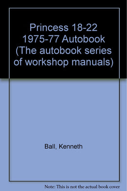 Princess 18-22 1975-77 Autobook (The autobook series of workshop manuals) Ball, Kenneth