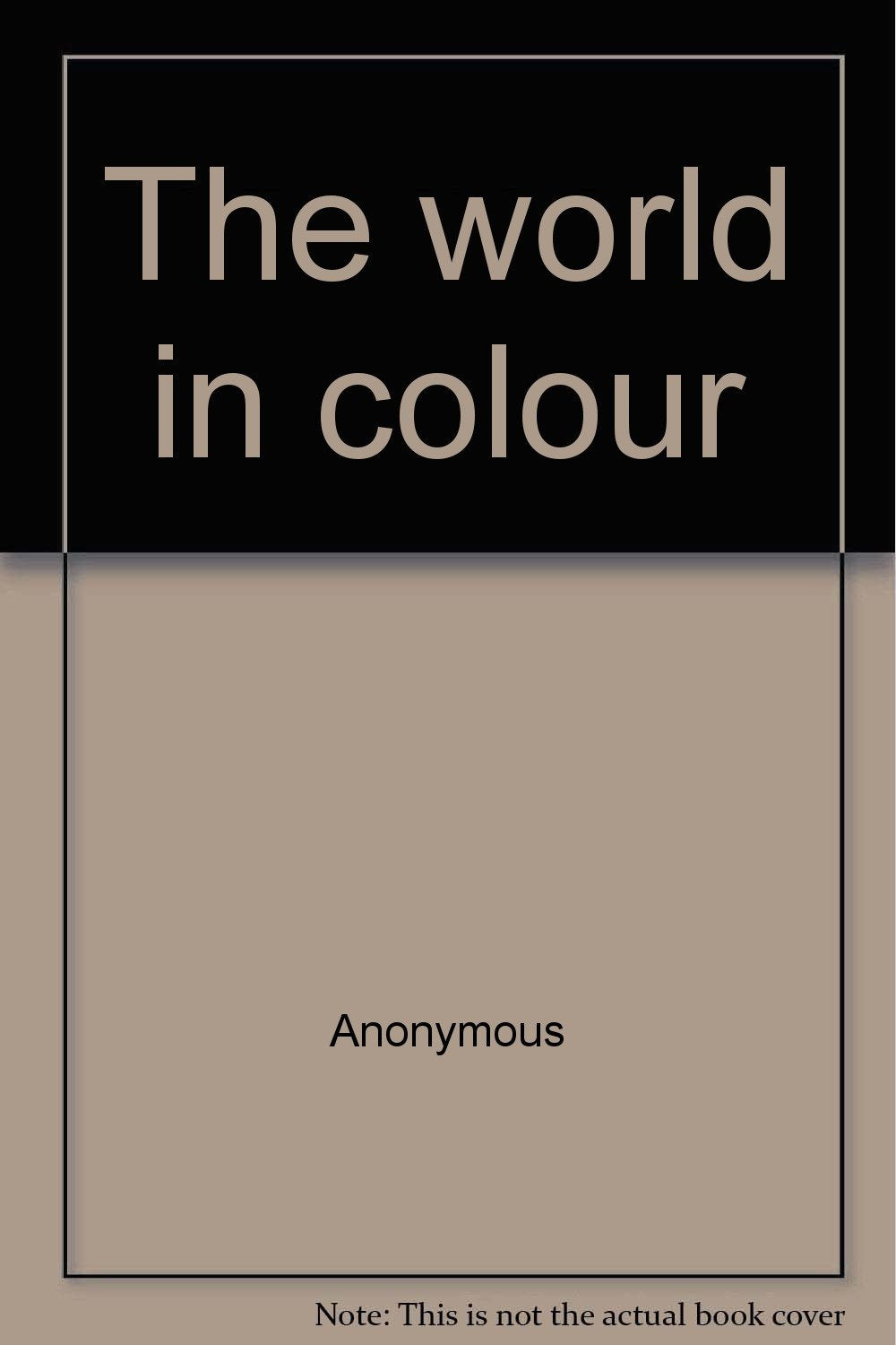 The world in colour Anonymous