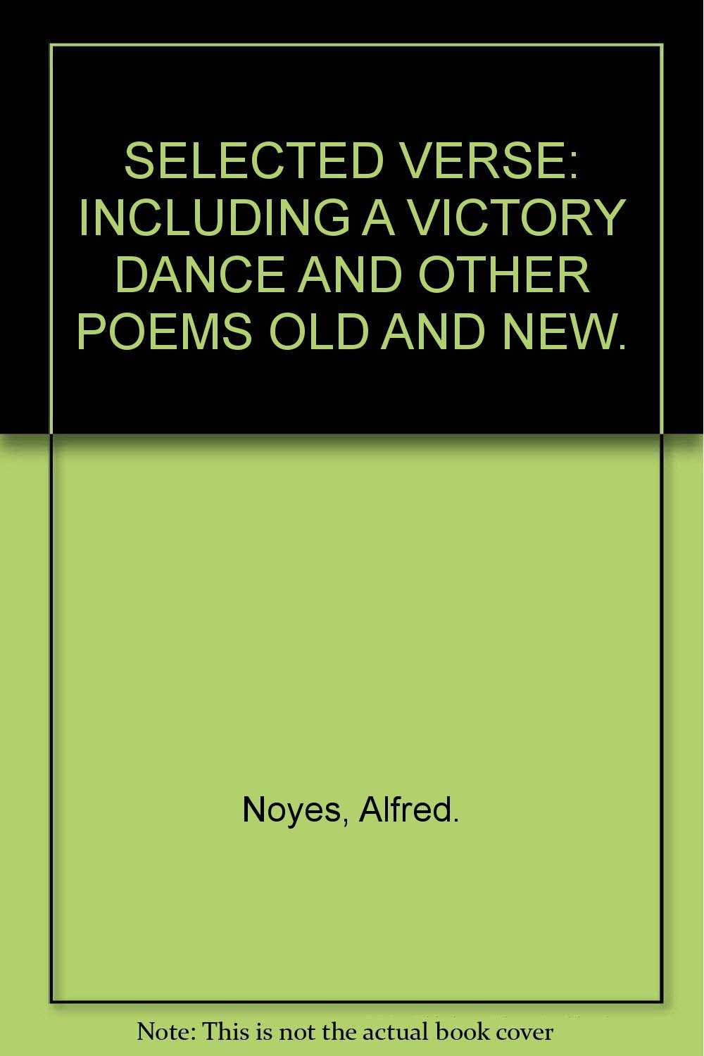 SELECTED VERSE: INCLUDING A VICTORY DANCE AND OTHER POEMS OLD AND NEW. [Hardcover] Noyes, Alfred