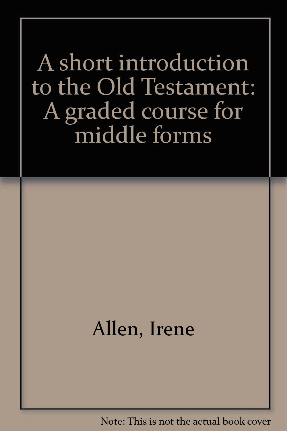 A short introduction to the Old Testament: A graded course for middle forms Allen, Irene