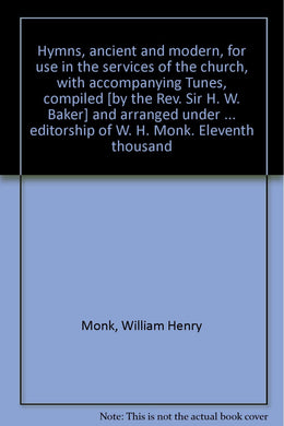 Hymns, ancient and modern, for use in the services of the church, with accompanying Tunes, compiled [by the Rev. Sir H. W. Baker]