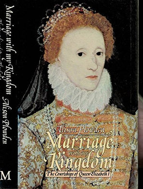 Marriage with My Kingdom. The Courtships of Elizabeth I [Hardcover] Plowden, Alison