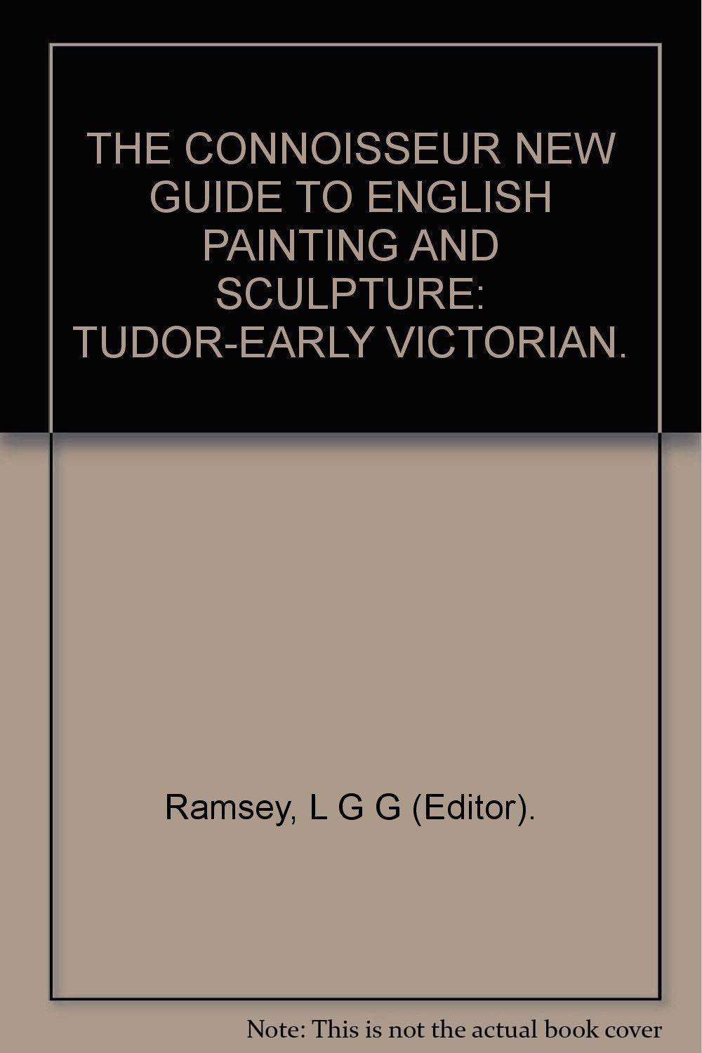 THE CONNOISSEUR NEW GUIDE TO ENGLISH PAINTING AND SCULPTURE: TUDOR-EARLY VICTORIAN. [Hardcover] Ramsey, L G G (Editor).