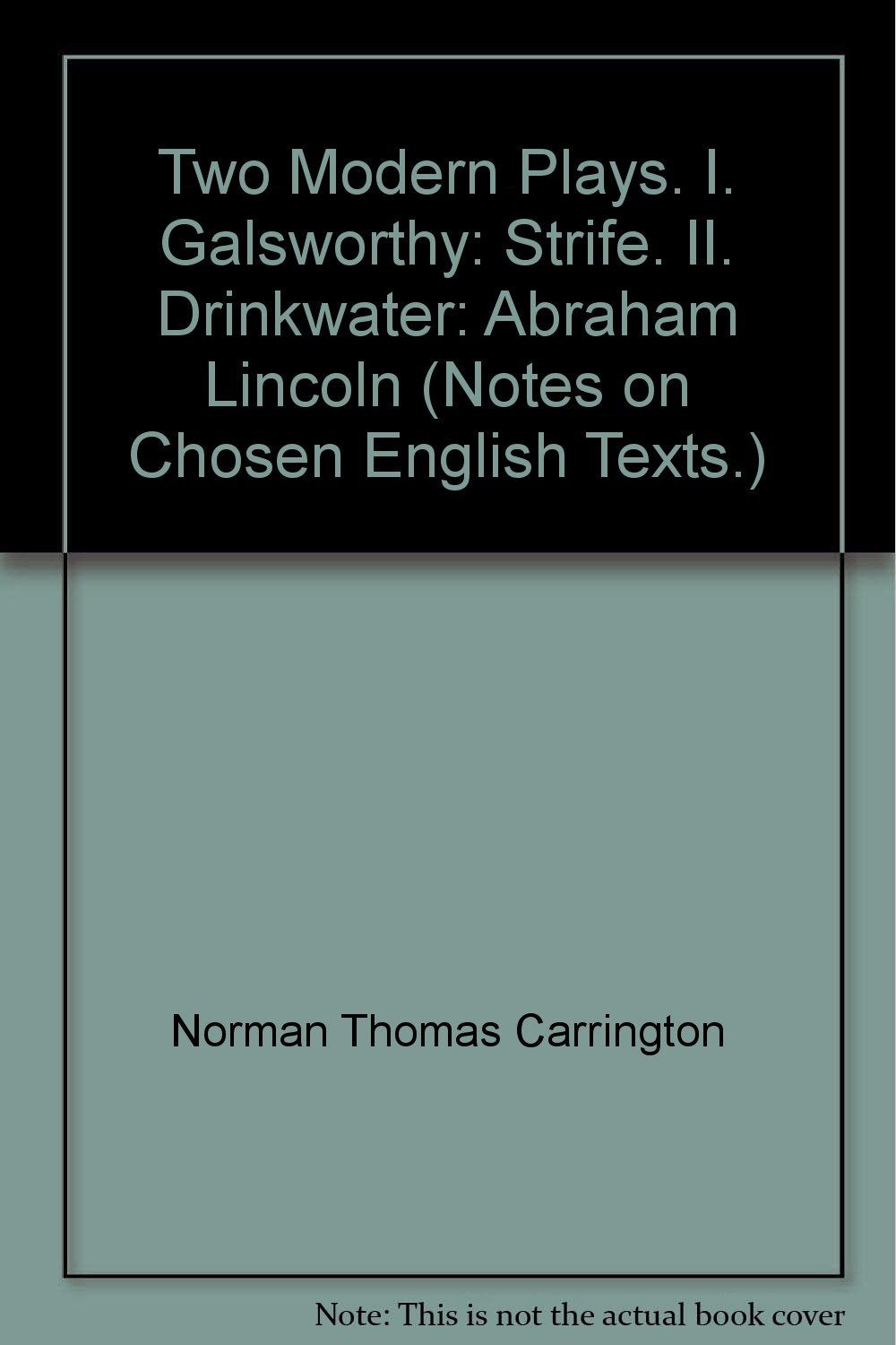 Two Modern Plays. I. Galsworthy: Strife. II. Drinkwater: Abraham Lincoln (Notes on Chosen English Texts.) [Unknown Binding] Norman Thomas Carrington; John Drinkwater and John Galsworthy