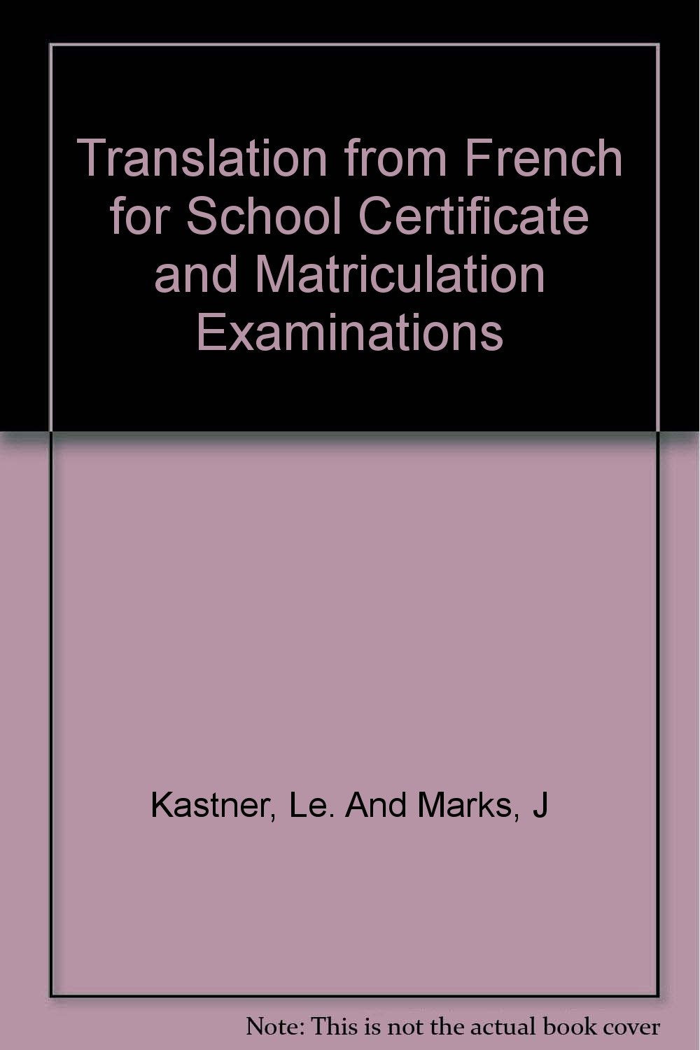 Translation From French For School Certificate And Matriculation Examinations [Hardcover] Kastner, L.E. And Marks, J.