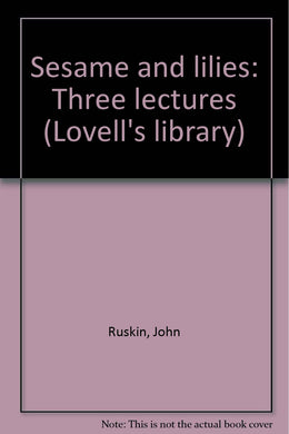 Sesame and lilies: Three lectures (Lovell's library) [Unknown Binding] Ruskin, John